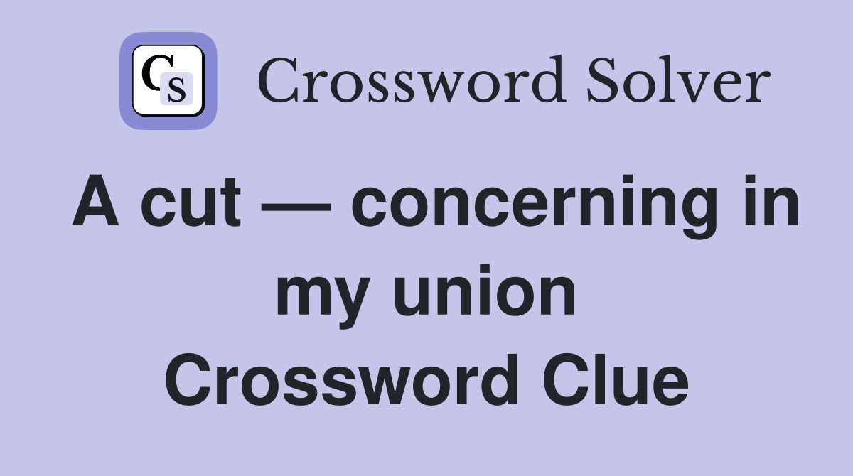 A cut — concerning in my union Crossword Clue Answers Crossword Solver